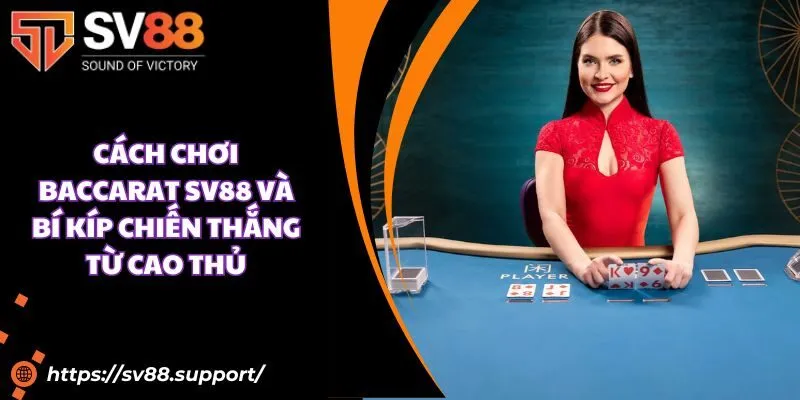 Cách chơi Baccarat SV88 và bí kíp chiến thắng từ cao thủ