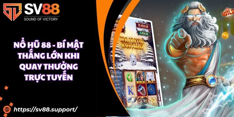 Nổ hũ 88 - Bí mật thắng lớn khi quay thưởng trực tuyến
