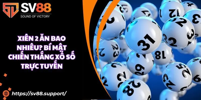 Xiên 2 ăn bao nhiêu? Bí mật chiến thắng xổ số trực tuyến