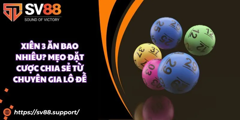 Xiên 3 ăn bao nhiêu? Mẹo đặt cược chia sẻ từ chuyên gia lô đề
